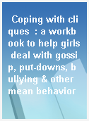 Coping with cliques  : a workbook to help girls deal with gossip, put-downs, bullying & other mean behavior