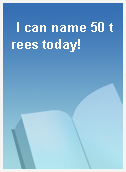I can name 50 trees today!