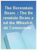The Berenstain Bears  : The Berenstain Bears and the Wheelchair Commando