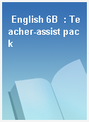 English 6B  : Teacher-assist pack