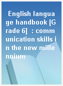 English language handbook [Grade 6]  : communication skills in the new millennium