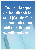 English language handbook level I [Grade 9]  : communication skills in the new millennium