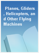 Planes, Gliders, Helicopters, and Other Flying Machines