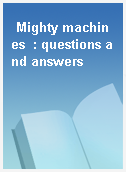 Mighty machines  : questions and answers