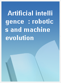 Artificial intelligence  : robotics and machine evolution