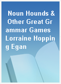 Noun Hounds & Other Great Grammar Games Lorraine Hopping Egan