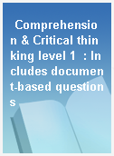 Comprehension & Critical thinking level 1  : Includes document-based questions