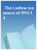 The Ludlow massacre of 1913-14