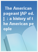 The American pageant [AP ed.]  : a history of the American people