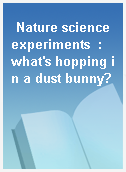 Nature science experiments  : what
