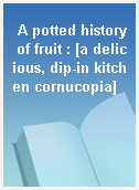 A potted history of fruit : [a delicious, dip-in kitchen cornucopia]