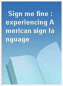 Sign me fine : experiencing American sign language