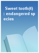 Sweet tooth(4)  : endangered species