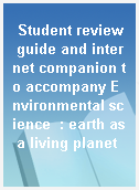 Student review guide and internet companion to accompany Environmental science  : earth as a living planet