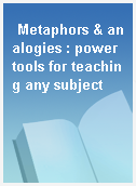 Metaphors & analogies : power tools for teaching any subject