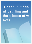 Ocean in motion!  : surfing and the science of waves