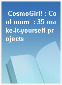 CosmoGirl! : Cool room  : 35 make-it-yourself projects
