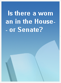 Is there a woman in the House-- or Senate?