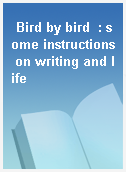 Bird by bird  : some instructions on writing and life