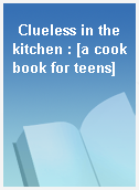 Clueless in the kitchen : [a cookbook for teens]