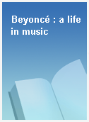 Beyoncé : a life in music