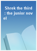 Shrek the third  : the junior novel