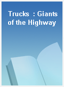 Trucks  : Giants of the Highway
