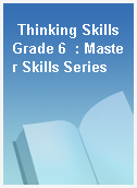 Thinking Skills Grade 6  : Master Skills Series