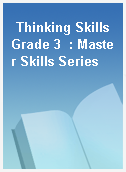 Thinking Skills Grade 3  : Master Skills Series