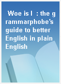 Woe is I  : the grammarphobe