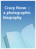 Crazy Horse  : a photographic biography