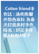 Cotton friend手作誌 : 清爽燦爛の新色布料 為春天打造美好手作時光 : 印花手作服&包包&帽子
