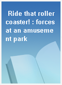 Ride that rollercoaster! : forces at an amusement park