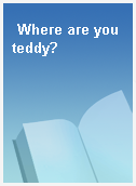 Where are you teddy?