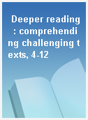 Deeper reading  : comprehending challenging texts, 4-12