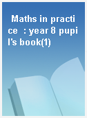 Maths in practice  : year 8 pupil