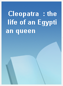 Cleopatra  : the life of an Egyptian queen