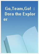 Go,Team,Go!  : Dora the Explorer