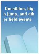 Decathlon, high jump, and other field events