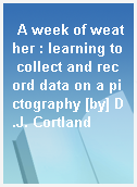 A week of weather : learning to collect and record data on a pictography [by] D.J. Cortland