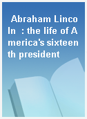Abraham Lincoln  : the life of America