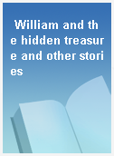 William and the hidden treasure and other stories