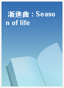 漸進曲 : Season of life