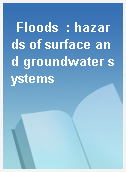 Floods  : hazards of surface and groundwater systems