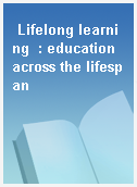 Lifelong learning  : education across the lifespan