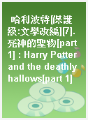 哈利波特[保護級:文學改編][7].死神的聖物[part 1] : Harry Potter and the deathly hallows[part 1]