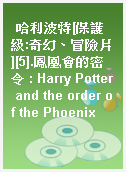 哈利波特[保護級:奇幻、冒險片][5].鳳凰會的密令 : Harry Potter and the order of the Phoenix
