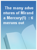 The many adventures of Miranda Mercury(1)  : timeruns out