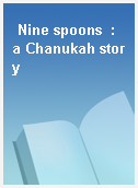 Nine spoons  : a Chanukah story