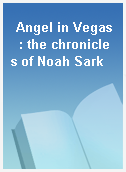 Angel in Vegas  : the chronicles of Noah Sark